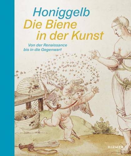 Honiggelb: Die Biene in der Kunst. Von der Renaissance bis in die Gegenwart: Umweltschutz und Kunst - ihre wichtigste Botschafterin: Die Biene Honiggelb: Die Biene in der Kunst. Von der Renaissance bis in die Gegenwart: Umweltschutz und Kunst - ihre wichtigste Botschafterin: Die Biene von Hirmer Verlag GmbH