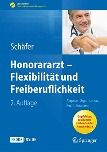 Honorararzt - Flexibilität und Freiberuflichkeit: Akquise, Organisation, Recht, Finanzen (Erfolgskonzepte Praxis- & Krankenhaus-Management)