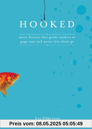 Hooked: Write Fiction That Grabs Readers at Page One and Never Lets Them Go: Write Fiction That Grabs Readers on Page One and Never Lets Them Go