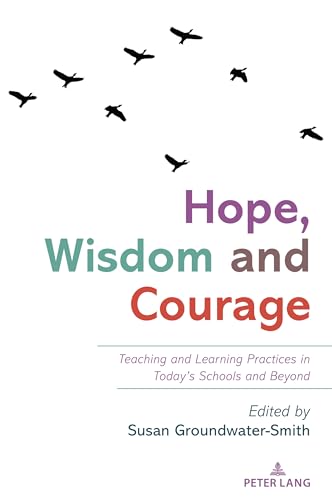 Hope, Wisdom and Courage: Teaching and Learning Practices in Today’s Schools and Beyond (Counterpoints, Band 559) von Peter Lang