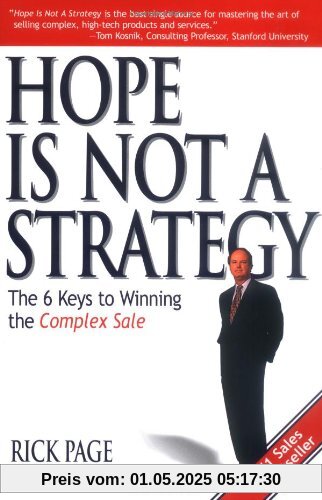 Hope Is Not a Strategy: The 6 Keys to Winning the Complex Sale Hope Is Not a Strategy: The 6 Keys to Winning the Complex Sale