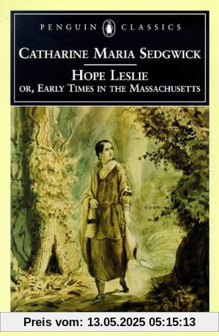Hope Leslie: or, Early Times in the Massachusetts: Or Early Times in Massachusetts (Penguin Classics)