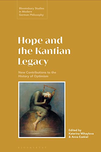 Hope and the Kantian Legacy: New Contributions to the History of Optimism (Bloomsbury Studies in Modern German Philosophy) von Bloomsbury Academic
