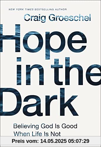 Hope in the Dark: Believing God Is Good When Life Is Not