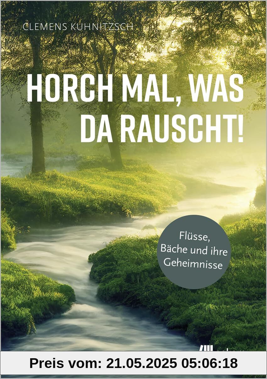 Horch mal, was da rauscht!: Flüsse, Bäche und ihre Geheimnisse