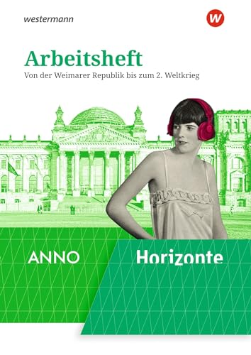 Horizonte / ANNO - Ausgabe 2020: Arbeitsheft 5: Von der Weimarer Republik bis zum 2. Weltkrieg: Von der Weimarer Republik bis zum 2. Weltkrieg - ... / ANNO: Arbeitshefte - Ausgabe 2020)