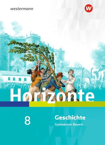 Horizonte - Geschichte für Gymnasien in Bayern - Ausgabe 2018: Schulbuch 8 von Westermann Bildungsmedien Verlag GmbH