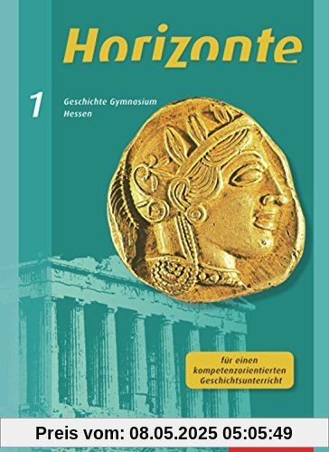 Horizonte - Geschichte für Gymnasien in Hessen und im Saarland- Ausgabe 2013: Schülerband 1 Horizonte - Geschichte für Gymnasien in Hessen und im Saarland- Ausgabe 2013: Schülerband 1