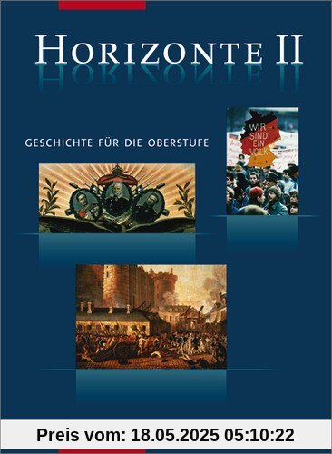 Horizonte - Geschichte für die Oberstufe: Band II: Von der Französischen Revolution bis zum Beginn des 21. Jahrhunderts: Geschichte für die Oberstufe. ... bis zum Beginn des 21. Jahrhunderts Horizonte - Geschichte für die Oberstufe: Band II: Von der Französischen Revolution bis zum Beginn des 21. Jahrhunderts: Geschichte für die Oberstufe. ... bis zum Beginn des 21. Jahrhunderts