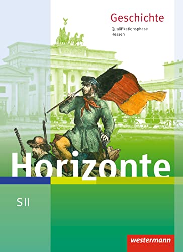 Horizonte - Geschichte für die SII in Hessen - Ausgabe 2016: Schulbuch Qualifikationsphase: Geschichte für die Sekundarstufe 2 - Ausgabe 2016 Horizonte - Geschichte für die SII in Hessen - Ausgabe 2016: Schulbuch Qualifikationsphase: Geschichte für die Sekundarstufe 2 - Ausgabe 2016