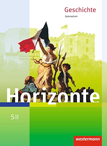 Horizonte - Geschichte für die SII - Ausgabe 2017: Schulbuch: Geschichte für die Sekundarstufe 2 - Ausgabe 2017 Horizonte - Geschichte für die SII - Ausgabe 2017: Schulbuch: Geschichte für die Sekundarstufe 2 - Ausgabe 2017