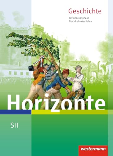 Horizonte - Geschichte für die SII in Nordrhein-Westfalen - Ausgabe 2014: Schulbuch Einführungsphase: Sekundarstufe 2 - Ausgabe 2014 Horizonte - Geschichte für die SII in Nordrhein-Westfalen - Ausgabe 2014: Schulbuch Einführungsphase: Sekundarstufe 2 - Ausgabe 2014