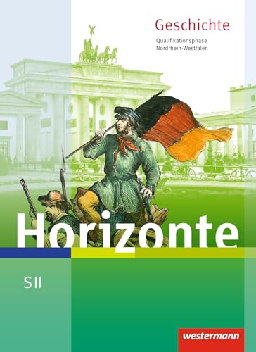 Horizonte: Geschichte für die SII in Nordrhein-Westfalen - Ausgabe 2014: Schülerband Qualifikationsphase: Geschichte für die Sekundarstufe 2 - Ausgabe 2014