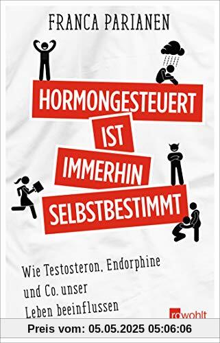 Hormongesteuert ist immerhin selbstbestimmt: Wie Testosteron, Endorphine und Co unser Leben beeinflussen Hormongesteuert ist immerhin selbstbestimmt: Wie Testosteron, Endorphine und Co unser Leben beeinflussen