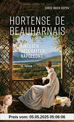 Hortense de Beauharnais. Ein Leben im Schatten Napoléons: Roman