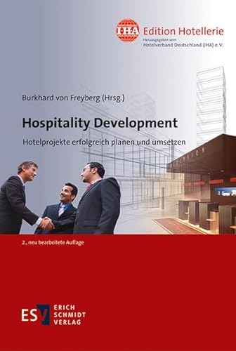 Hospitality Development: Hotelprojekte erfolgreich planen und umsetzen (IHA Edition Hotellerie)