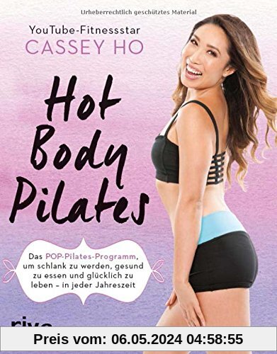 Hot Body Pilates: Das POP-Pilates-Programm, um schlank zu werden, gesund zu essen und glücklich zu leben - in jeder Jahreszeit