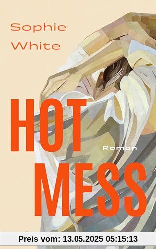 Hot Mess: Roman | Eine tragisch-komische, ungeschönte Geschichte über Freundschaft, Verletzlichkeit und Ehrlichkeit.“ IRISH TIMES