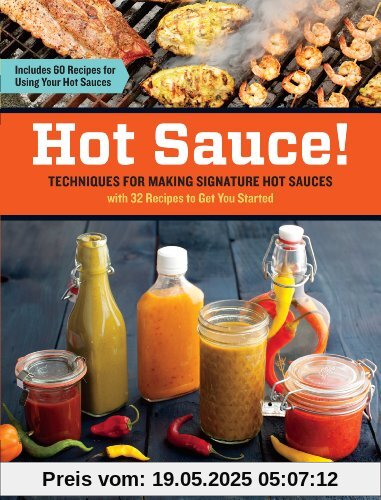 Hot Sauce! Techniques for Making Signature Hot Sauces: Techniques for Making Signature Hot Sauces, with 32 Recipes to Get You Started; Includes 60 ... in Everything from Breakfast to Barbecue