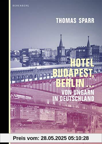 Hotel Budapest, Berlin …: Von Ungarn in Deutschland