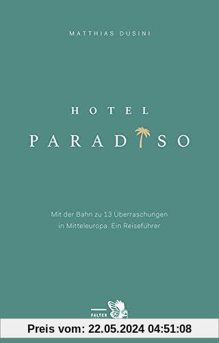 Hotel Paradiso: Mit der Bahn zu 13 besonderen Orten in Mitteleuropa. Ein Reiseführer (Kultur für Genießer)