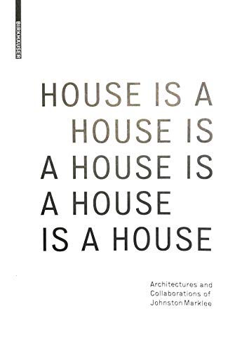 House Is A House Is A House Is A House Is A House: Architectures and Collaborations of Johnston Marklee