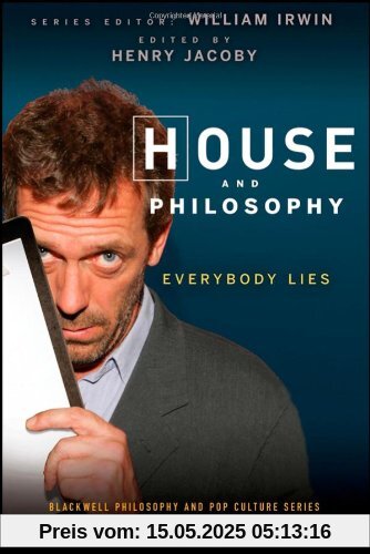 House and Philosophy: Everybody Lies (Blackwell Philosophy & Pop Culture)