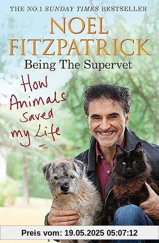 How Animals Saved My Life: Being the Supervet: The Number 1 Sunday Times Bestseller