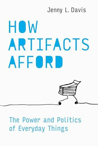 How Artifacts Afford: The Power and Politics of Everyday Things (Design Thinking, Design Theory)