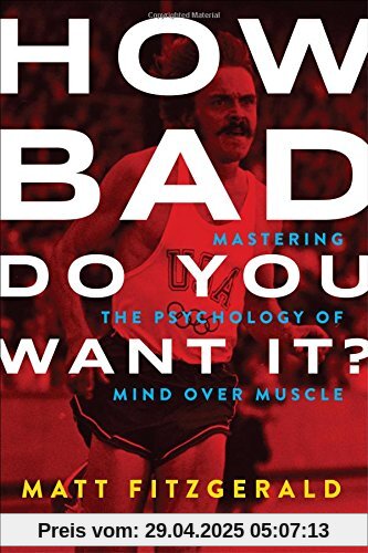 How Bad Do You Want It?: Mastering the Psychology of Mind Over Muscle