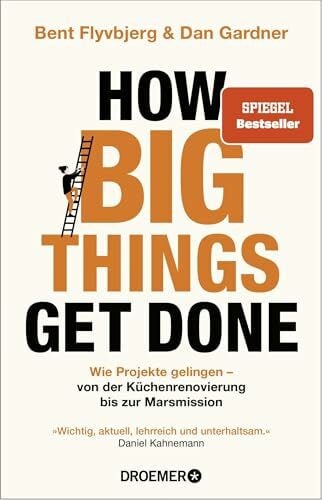 How Big Things Get Done: Wie Projekte gelingen: von der Küchenrenovierung bis zur Marsmission ... How Big Things Get Done: Wie Projekte gelingen: von der Küchenrenovierung bis zur Marsmission ...