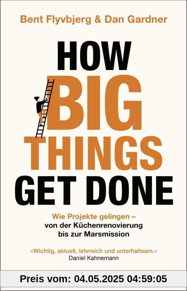 How Big Things Get Done: Wie Projekte gelingen: von der Küchenrenovierung bis zur Marsmission | »Wichtig, aktuell, lehrreich und unterhaltsam.« Daniel Kahneman | DEUTSCHE AUSGABE How Big Things Get Done: Wie Projekte gelingen: von der Küchenrenovierung bis zur Marsmission | »Wichtig, aktuell, lehrreich und unterhaltsam.« Daniel Kahneman | DEUTSCHE AUSGABE