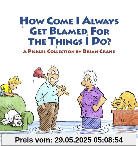 How Come I Always Get Blamed for the Things I Do?: A Pickles Collection