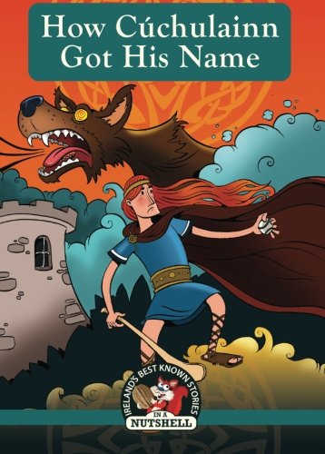 How Cuchulainn Got His Name (Ireland's Best Known Stories in a Nutshell, Band 2)