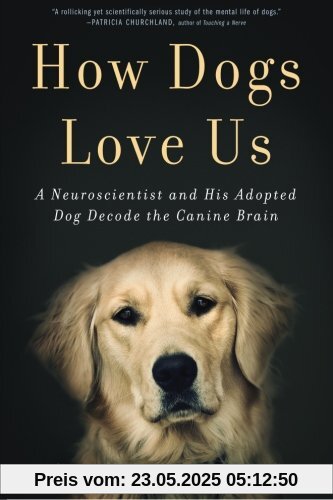How Dogs Love Us: A Neuroscientist and His Adopted Dog Decode the Canine Brain How Dogs Love Us: A Neuroscientist and His Adopted Dog Decode the Canine Brain