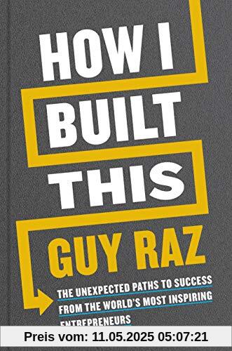 How I Built This: The Unexpected Paths to Success From the World's Most Inspiring Entrepreneurs