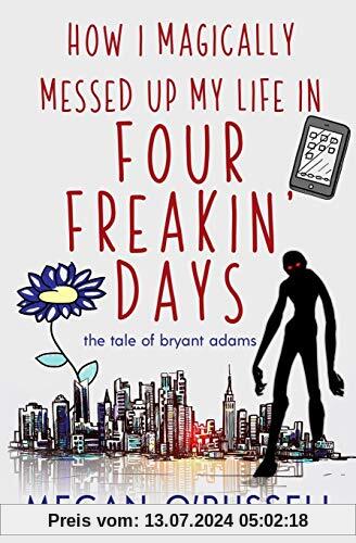 How I Magically Messed Up My Life in Four Freakin' Days (The Tale of Bryant Adams, Band 1)