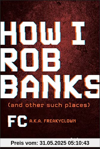 How I Rob Banks: And Other Such Places How I Rob Banks: And Other Such Places