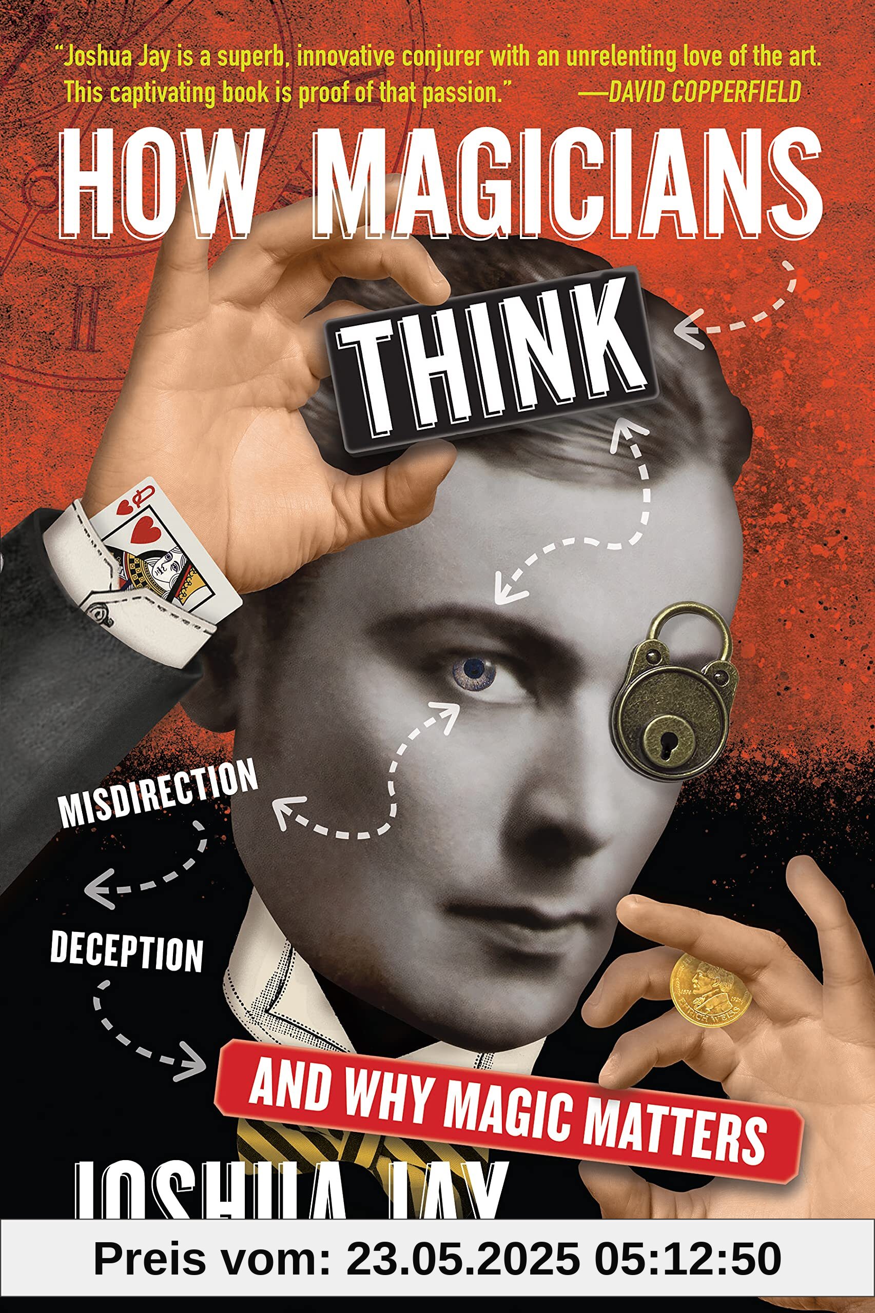 How Magicians Think: Misdirection, Deception, and Why Magic Matters How Magicians Think: Misdirection, Deception, and Why Magic Matters