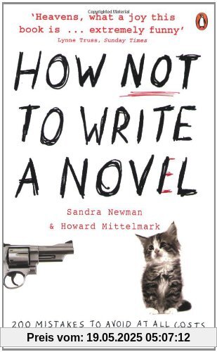 How NOT to Write a Novel: 200 Mistakes to avoid at All Costs if You Ever Want to Get Published