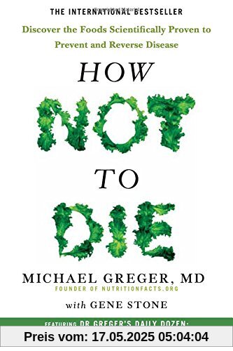 How Not To Die: Discover the foods scientifically proven to prevent and reverse disease How Not To Die: Discover the foods scientifically proven to prevent and reverse disease