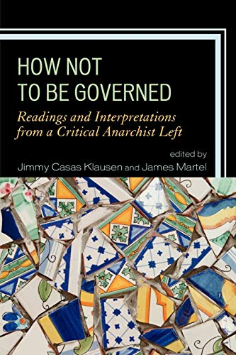 How Not to Be Governed: Readings and Interpretations from a Critical Anarchist Left von Lexington Books