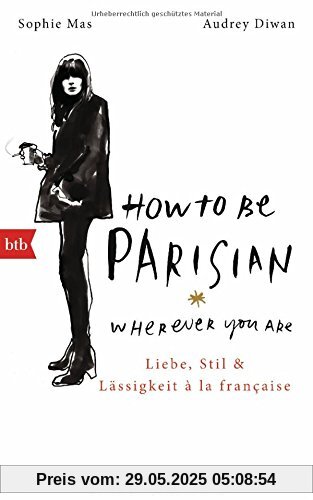 How To Be Parisian wherever you are: Liebe, Stil und Lässigkeit à la française - Deutsche Ausgabe