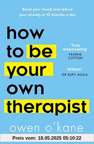 How To Be Your Own Therapist: Boost your mood and reduce your anxiety in 10 minutes a day