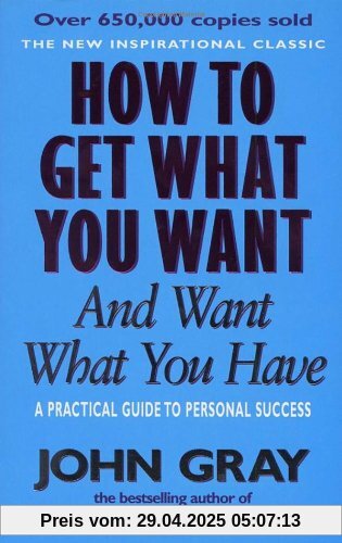 How To Get What You Want And Want What You Have: A Practical and Spiritual Guide to Personal Success