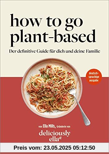How To Go Plant-Based: Der definitive Guide für dich und deine Familie von deliciously ella | deutschsprachige Ausgabe How To Go Plant-Based: Der definitive Guide für dich und deine Familie von deliciously ella | deutschsprachige Ausgabe