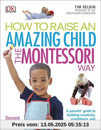 How To Raise An Amazing Child the Montessori Way, 2nd Edition: A Parents' Guide to Building Creativity, Confidence, and Independence