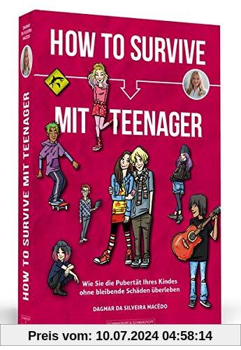 How To Survive mit Teenager: Wie Sie die Pubertät Ihres Kindes ohne bleibende Schäden überleben