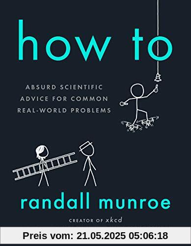 How To: Absurd Scientific Advice for Common Real-World Problems How To: Absurd Scientific Advice for Common Real-World Problems