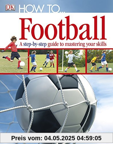 How To...Football: A Step-by-Step Guide to Mastering Your Skills How To...Football: A Step-by-Step Guide to Mastering Your Skills
